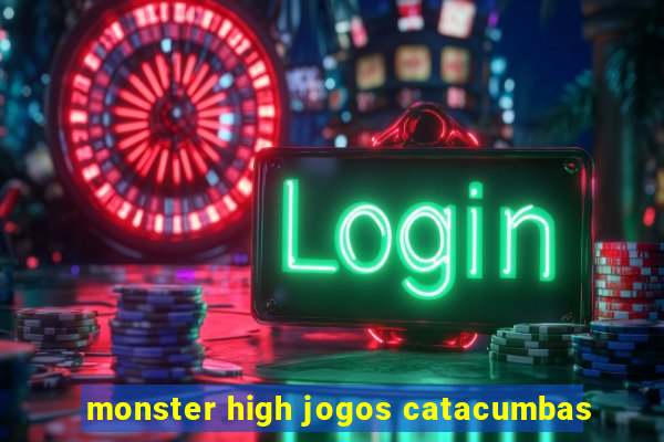 monster high jogos catacumbas